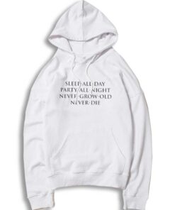 Sleep All Day Party All Night Never Grow Old Never Die Quote Hoodie