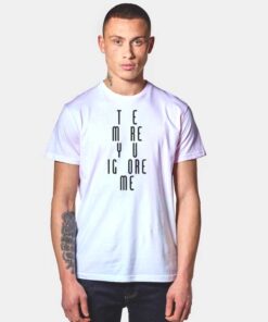 The More You Ignore Me Funny Quote T Shirt