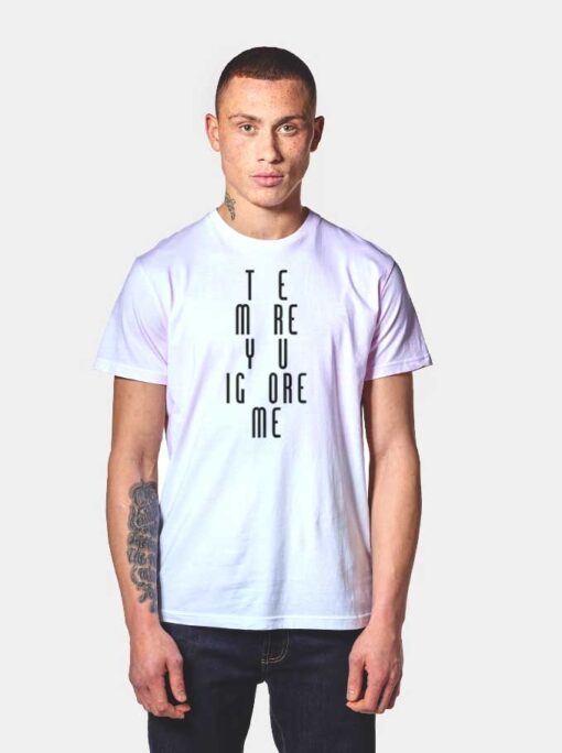The More You Ignore Me Funny Quote T Shirt
