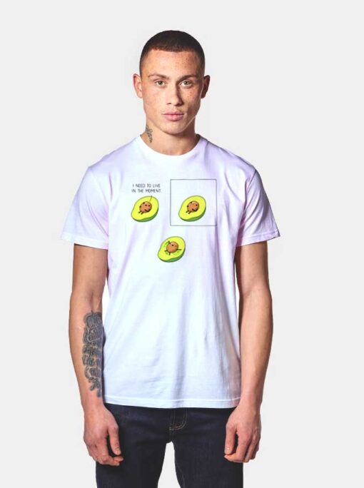 I Need To Live in the Moment Avocado T Shirt