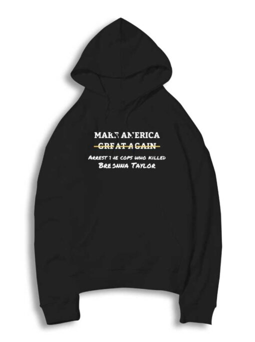 Make America Arrest the Cops Who Killed Breonna Taylor Hoodie