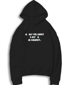 A Movement Not A Moment Quote Hoodie
