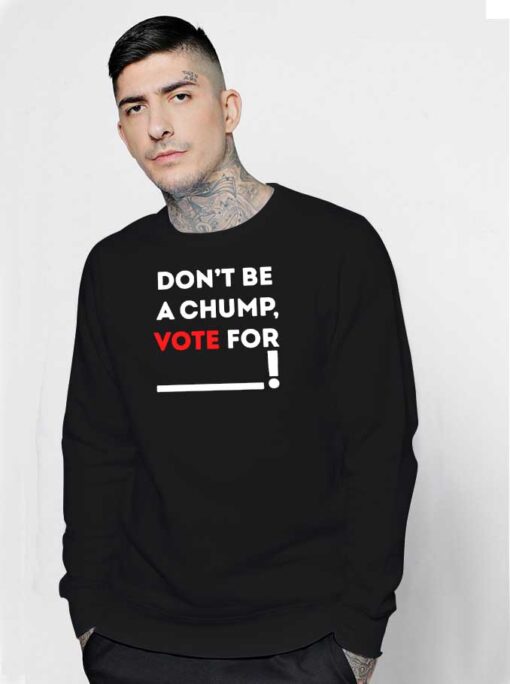 Dont Be A Chump Vote For Others Sweatshirt