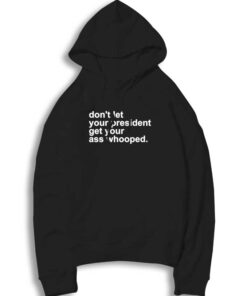 Don't Let Your President Get Your Ass Whooped Hoodie