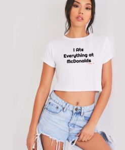 I Ate Everything At McDonalds Quote Crop Top Shirt