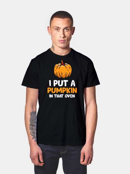 I Put Pumpkin In That Oven Halloween T Shirt