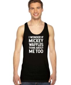 I Wonder If Mickey Waffles Think About Me Too Tank Top