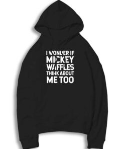 I Wonder If Mickey Waffles Think About Me Too Hoodie