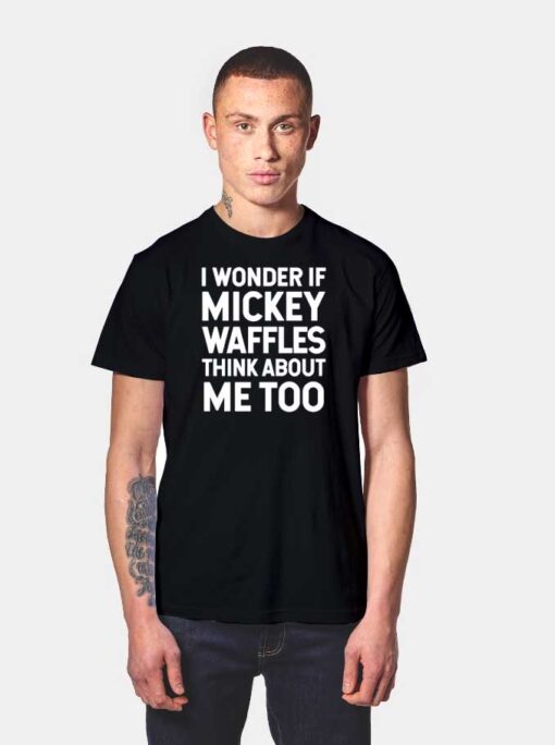 I Wonder If Mickey Waffles Think About Me Too T Shirt