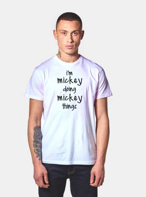 I'm Mickey Doing Mickey Things T Shirt