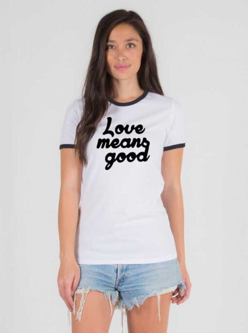 Love Means Good Classic Quote Ringer Tee