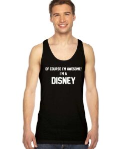 Of Course I'm Awesome I'm A Disney Tank Top