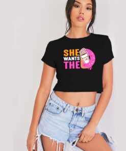 She Wants The Dunkin Donuts And Coffee Crop Top Shirt