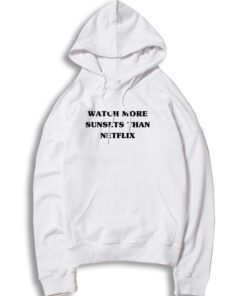 Watch More Sunsets Than Netflix Quote Hoodie