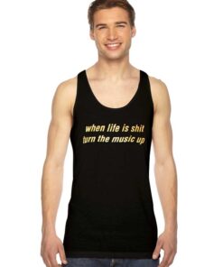 When Life Is Shit Turn The Music Up Tank Top