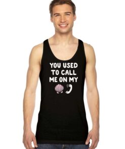 You Used To Call Me On My Shell Phone Tank Top
