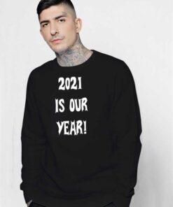 2021 Is Our Year New Year Sweatshirt