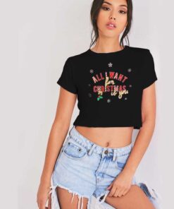 All I Want For Christmas Is You Snow Crop Top Shirt