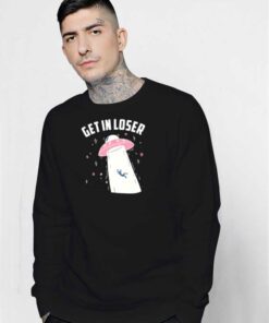 Get In Loser Alien UFO Sweatshirt