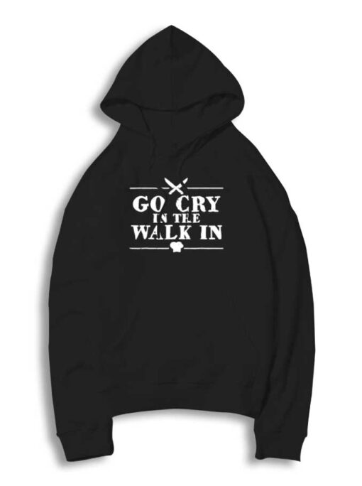 Go Cry In The Walk In Chef Hoodie