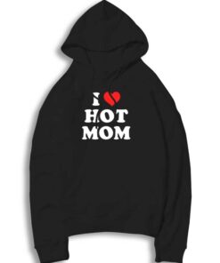 I Love Hot Moms Quote Hoodie