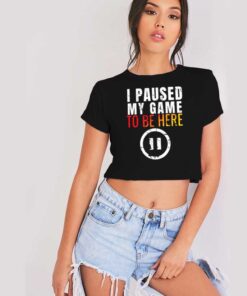 I Paused My Game to be Here Gamer Crop Top Shirt