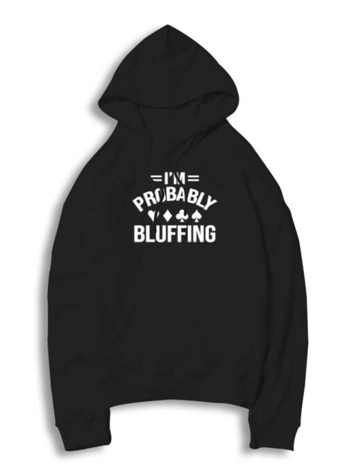 I’m Probably Bluffing Poker Hoodie