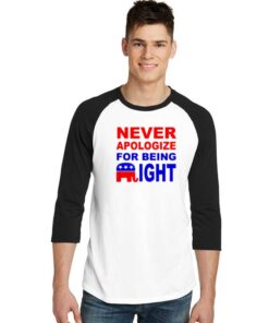 Never Apologize For Being Right Quote Raglan Tee