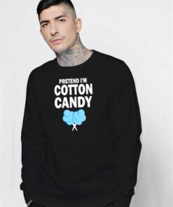 Pretend I'm Cotton Candy Eater Sweatshirt
