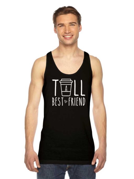Tall Best Friend Cup Of Coffee Tank Top