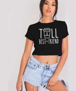 Tall Best Friend Cup Of Coffee Crop Top Shirt
