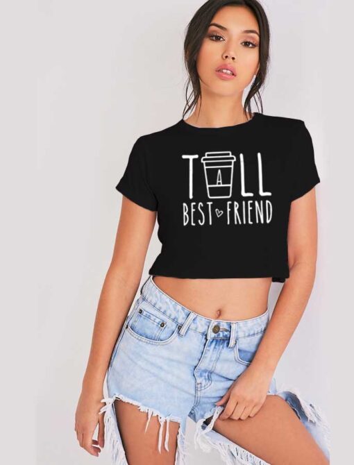 Tall Best Friend Cup Of Coffee Crop Top Shirt