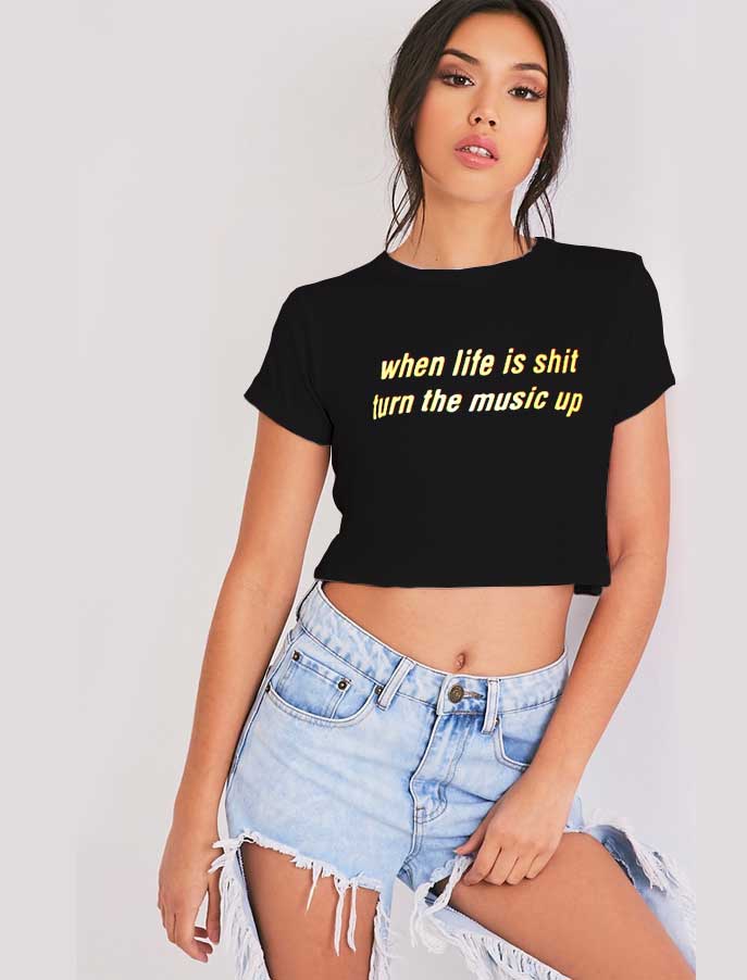 When Life Is Shit Turn The Music Up Crop Top Shirt
