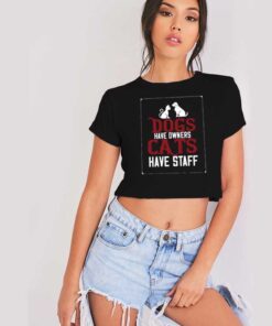 Dogs Have Owners Cats Have Staff Crop Top Shirt