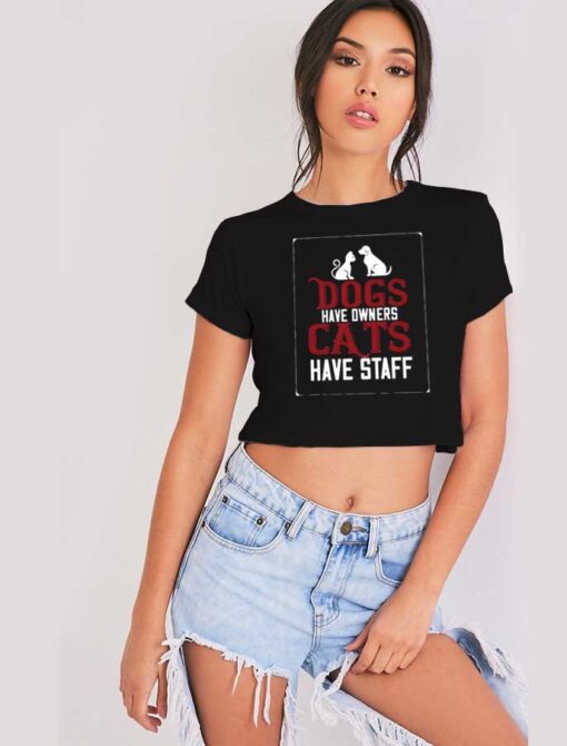 Dogs Have Owners Cats Have Staff Crop Top Shirt