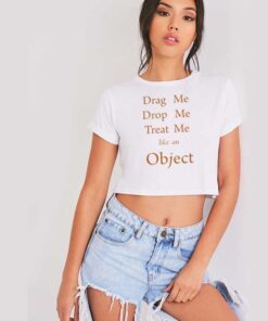 Drag Me Drop Me Treat Me Like An Object Crop Top Shirt