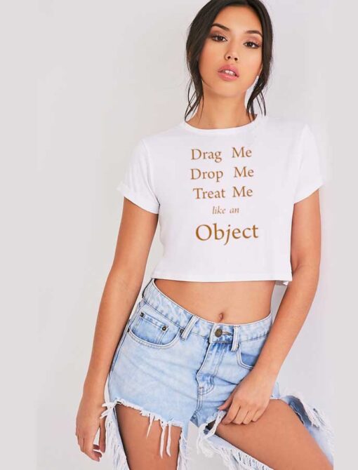 Drag Me Drop Me Treat Me Like An Object Crop Top Shirt