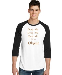 Drag Me Drop Me Treat Me Like An Object Raglan Tee