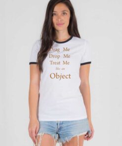 Drag Me Drop Me Treat Me Like An Object Ringer Tee