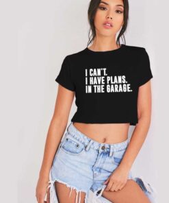 I Cant I Have Plans In The Garage Mechanic Crop Top Shirt