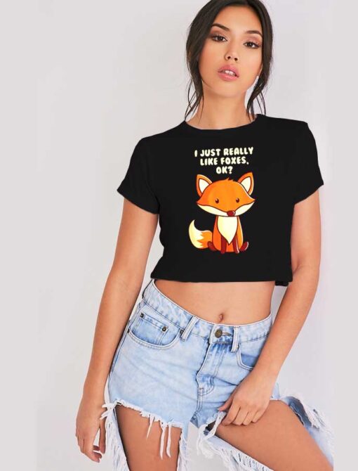 I Just Really Like Foxes OK Crop Top Shirt