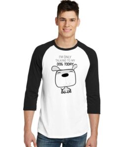 I'm Only Talking To My Dog Today Puppy Raglan Tee