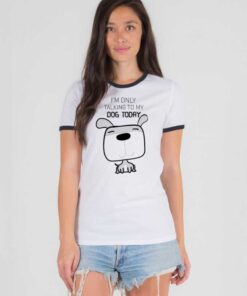 I'm Only Talking To My Dog Today Puppy Ringer Tee