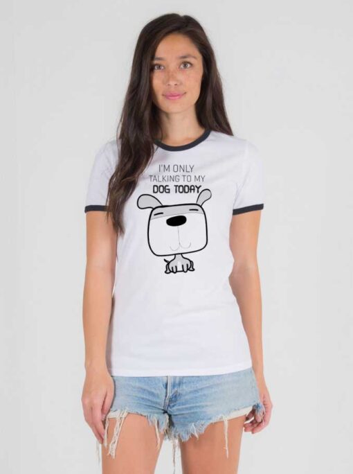I'm Only Talking To My Dog Today Puppy Ringer Tee