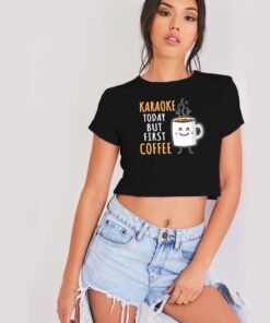 Karaoke Today But First Coffee Crop Top Shirt
