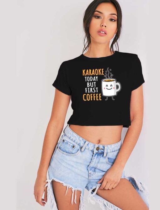 Karaoke Today But First Coffee Crop Top Shirt