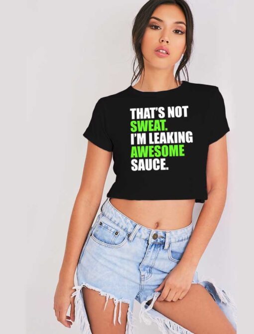 That’s Not Sweat I’m Leaking Awesome Sauce Crop Top Shirt