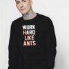 Work Hard Like Ants Quote Sweatshirt