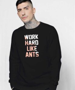 Work Hard Like Ants Quote Sweatshirt