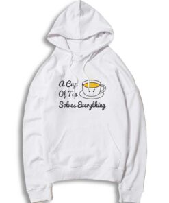 A Cup Of Tea Solves Everything Tea Time Hoodie